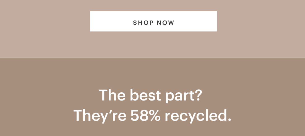 The best part? They’re 58% recycled.