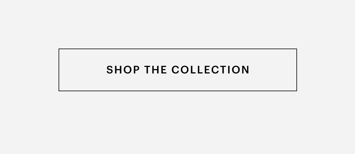 SHOP THE COLLECTION