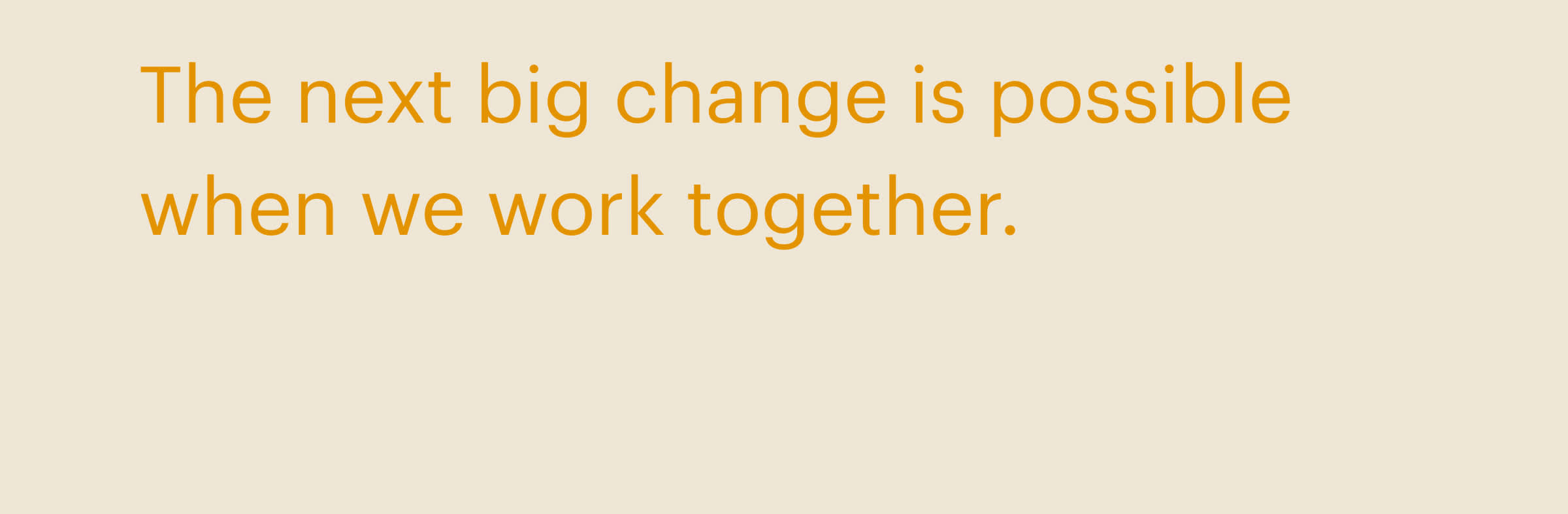 The next big change is possible when we work together