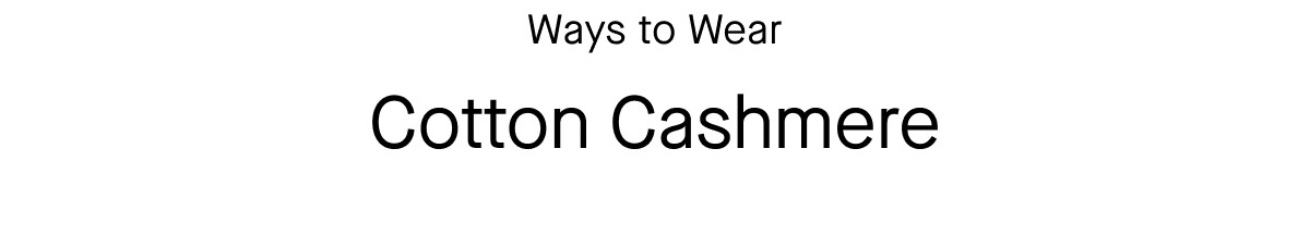 Better Together [IMAGE] Ways to Wear | Cotton Cashmere [SHOP NOW]