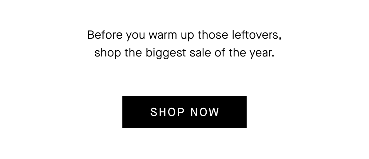 Before you warm up those leftovers, shop the biggest sale of the year. [Shop Now]