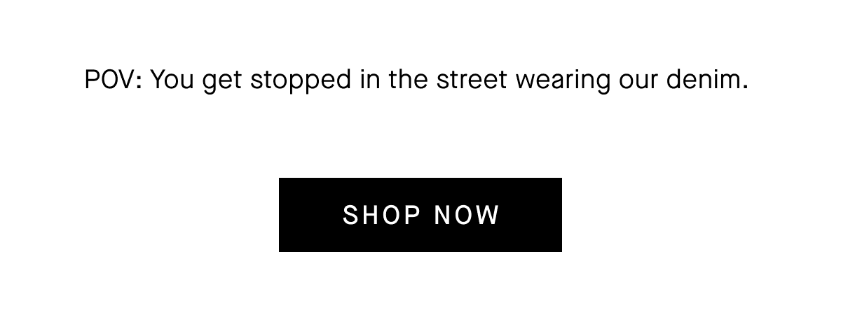 POV: You get stopped in the street wearing our denim.[SHOP NOW]