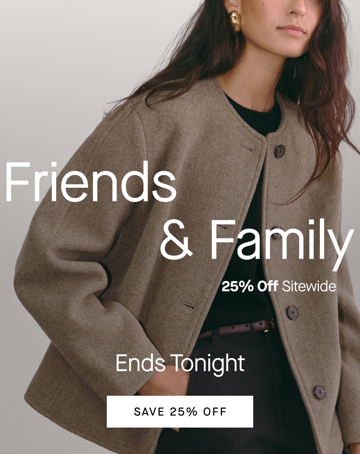 [Image]Friends & Family 25% Off Sitewide Ends Tonight  [Shop 25% Off]