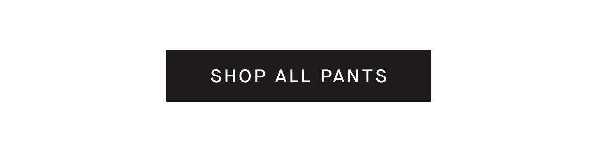 [SHOP ALL PANTS]