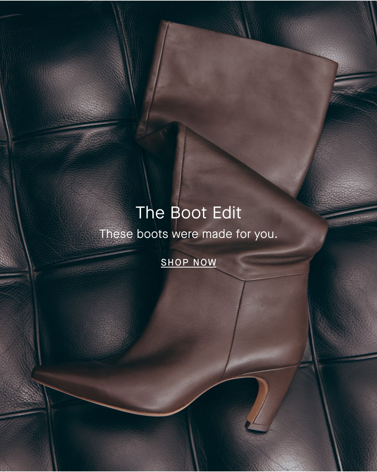 The Boot Edit These boots were made for you. [SHOP NOW]