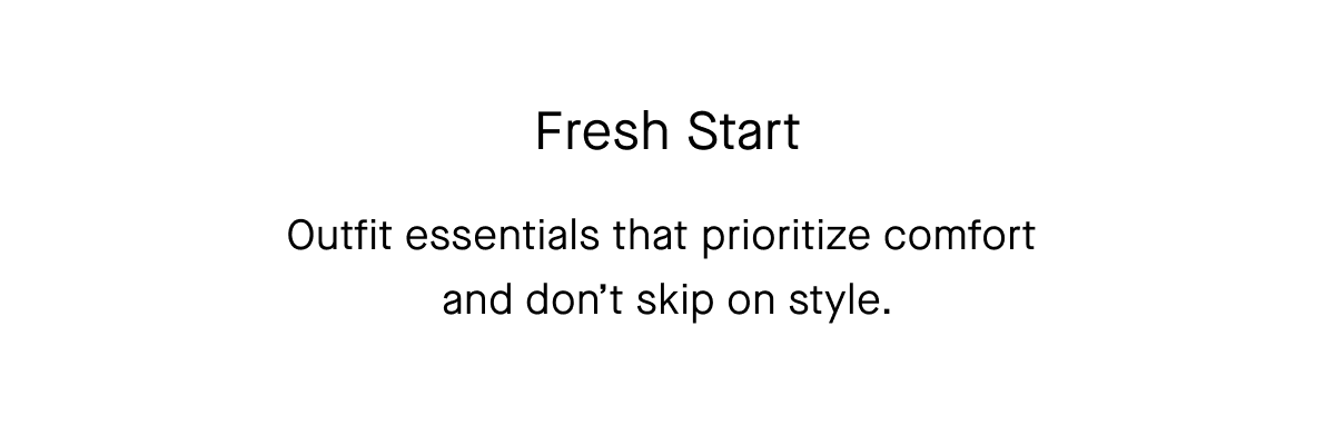 Fresh Start Outfit essentials that prioritize comfort and don't skip on style.
