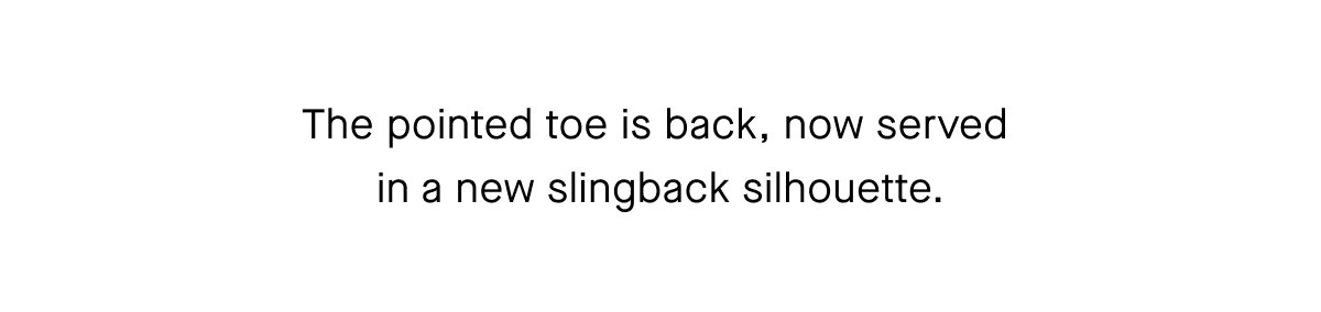 The pointed toe is back, now served in a new slingback silhouette.