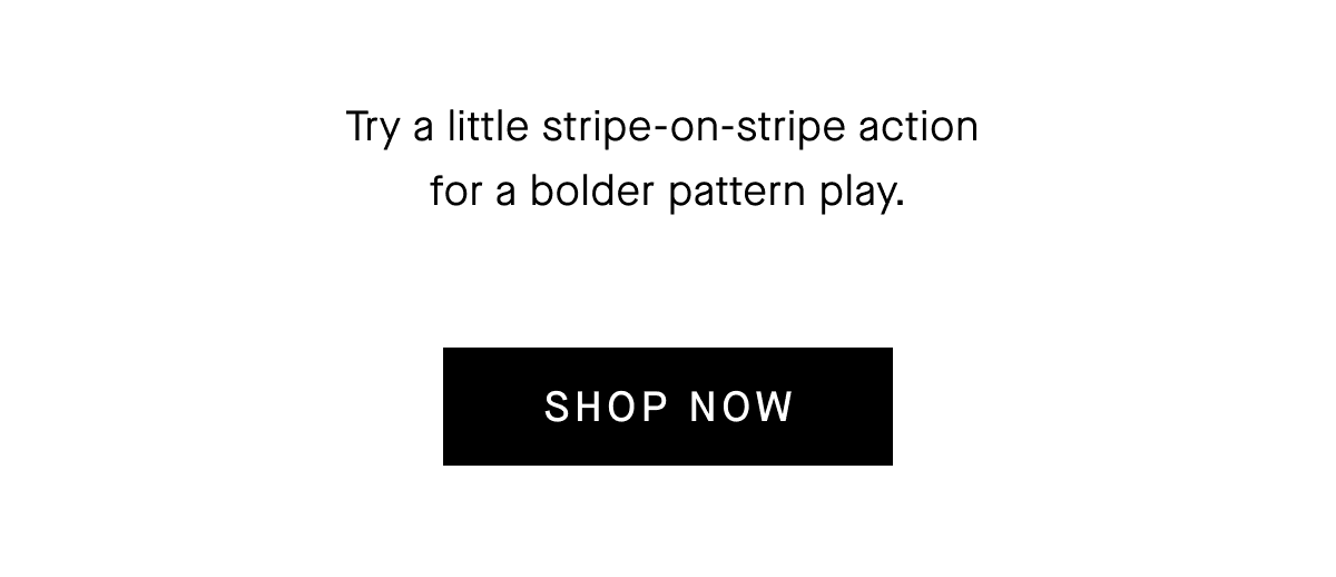 Try a little stripe-on-stripe action for a bolder pattern play.[SHOP NOW]
