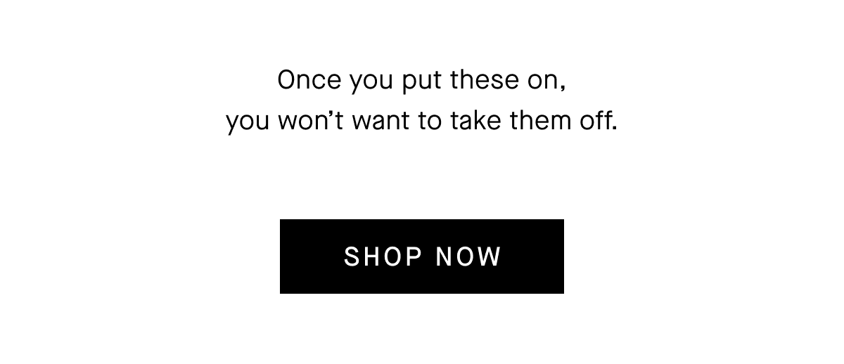 Once you put these on,
you won't want to take them off. [SHOP NOW]