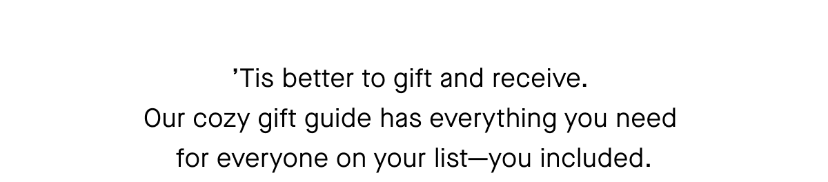 'Tis better to gift and receive. Our cozy gift guide has everything you need for everyone on your list-you included.