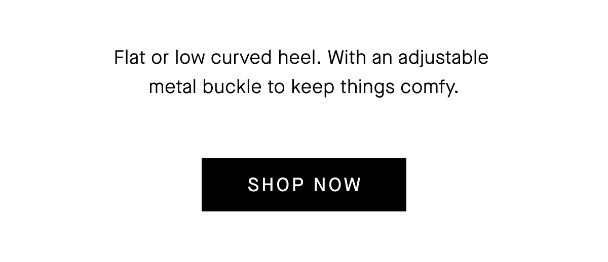 Flat or low curved heel. With an adjustable metal buckle to keep things comfy[SHOP NOW]