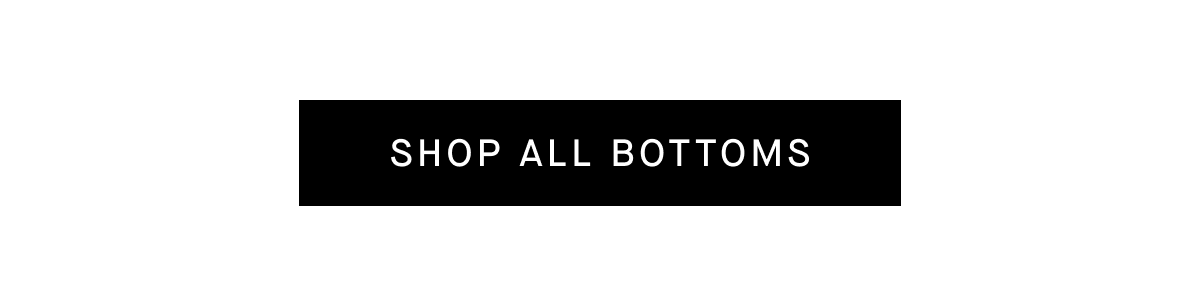 [SHOP ALL BOTTOMS]